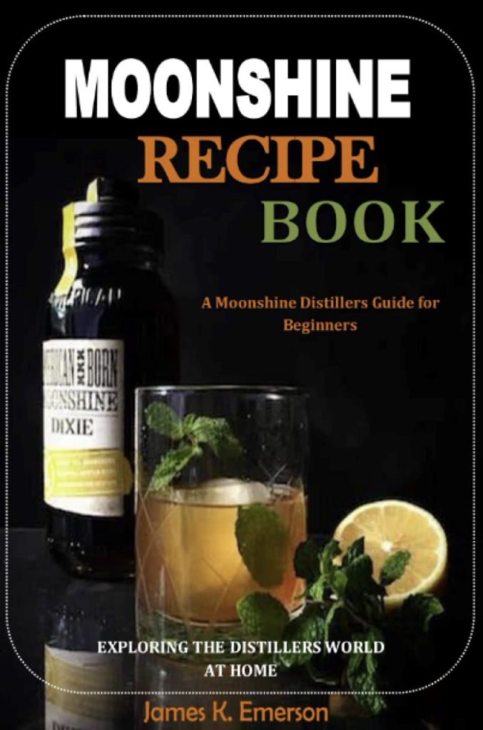 Moonshine Recipe Book A Moonshine Distillers Guide for Beginners.